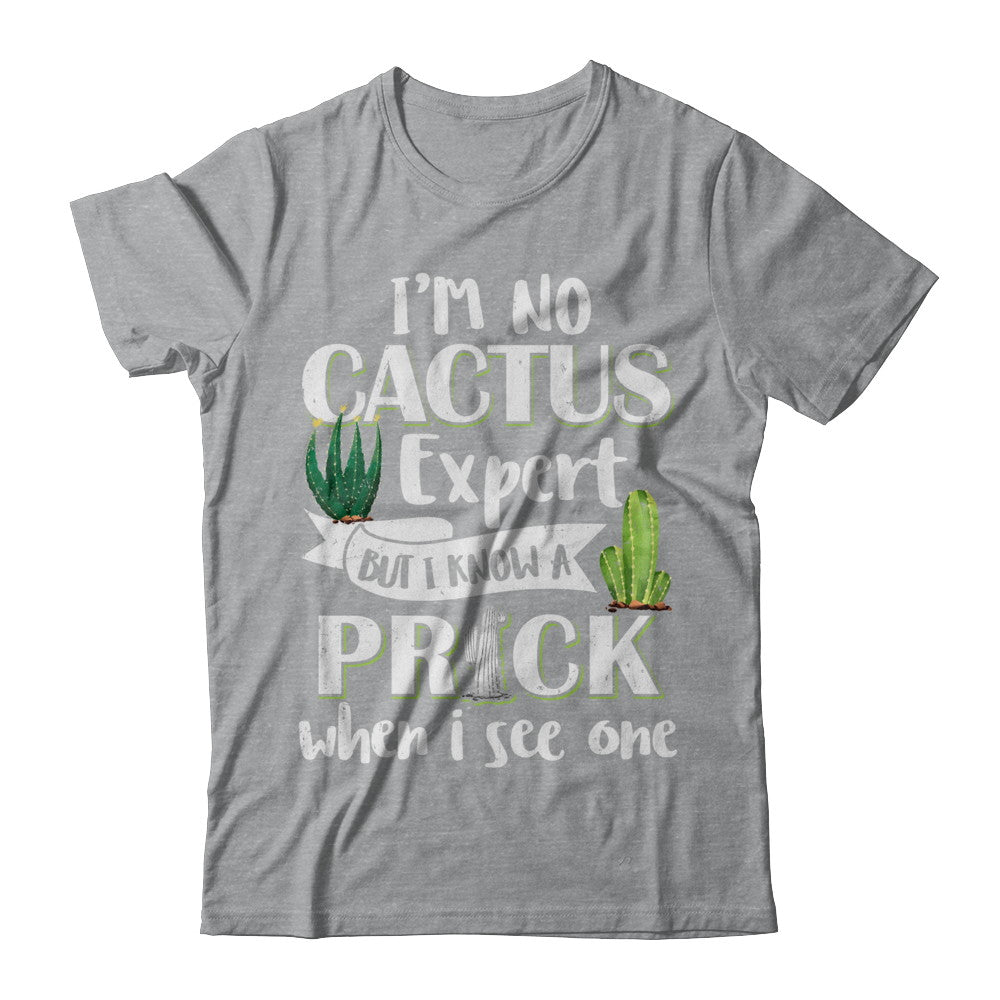 I'm No Cactus Expert But I Know A Prick When I See One T-Shirt & Hoodie | Teecentury.com
