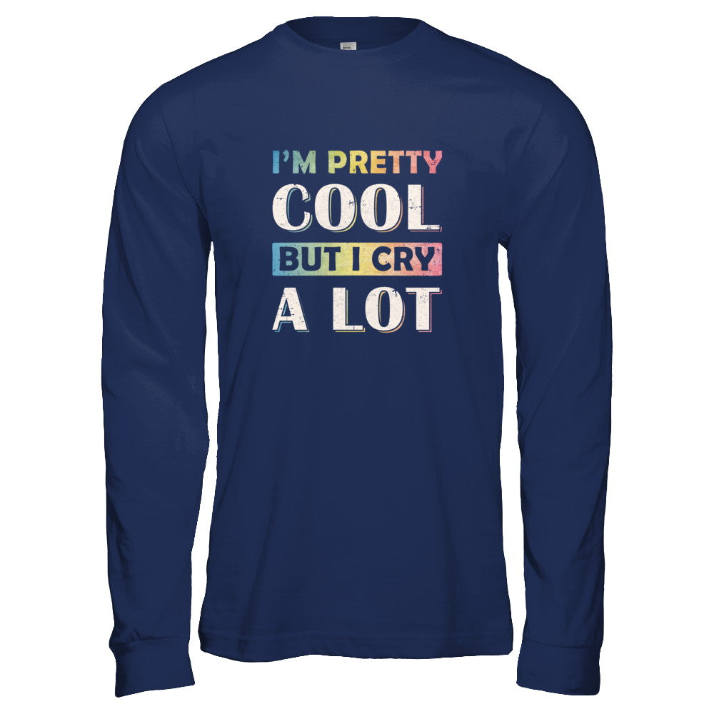 I'm Pretty Cool But I Cry A Lot T-Shirt & Tank Top | Teecentury.com