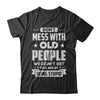 Don't Mess With Old People We Didn't Get By Being Stupid T-Shirt & Hoodie | Teecentury.com