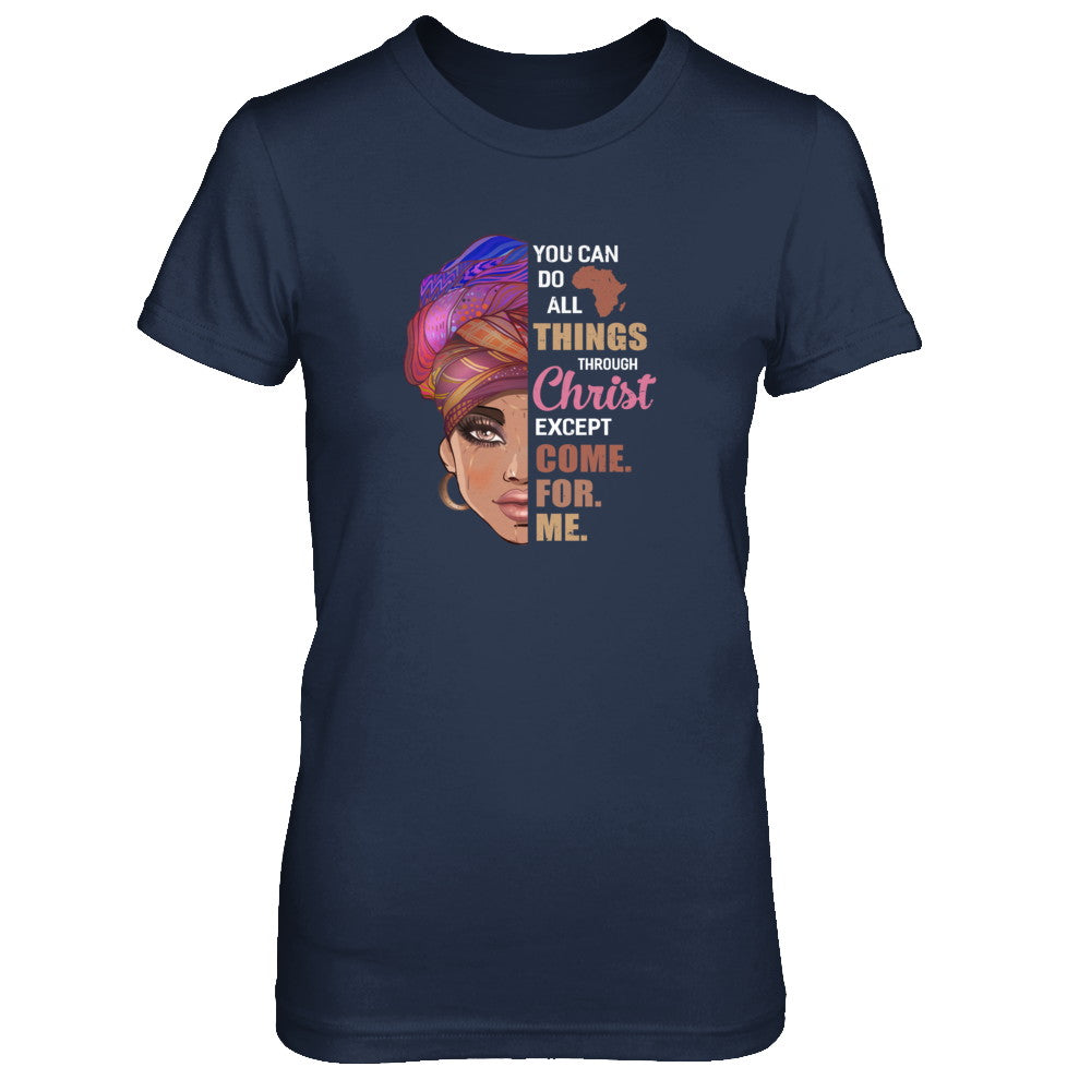 You Can Do All Things Through Christ Except Come For Me T-Shirt & Tank Top | Teecentury.com