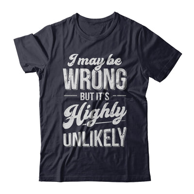 I May Be Wrong But It's Highly Unlikely T-Shirt & Hoodie | Teecentury.com