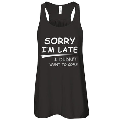Sorry I'm Late I Didn't Want To Come T-Shirt & Tank Top | Teecentury.com