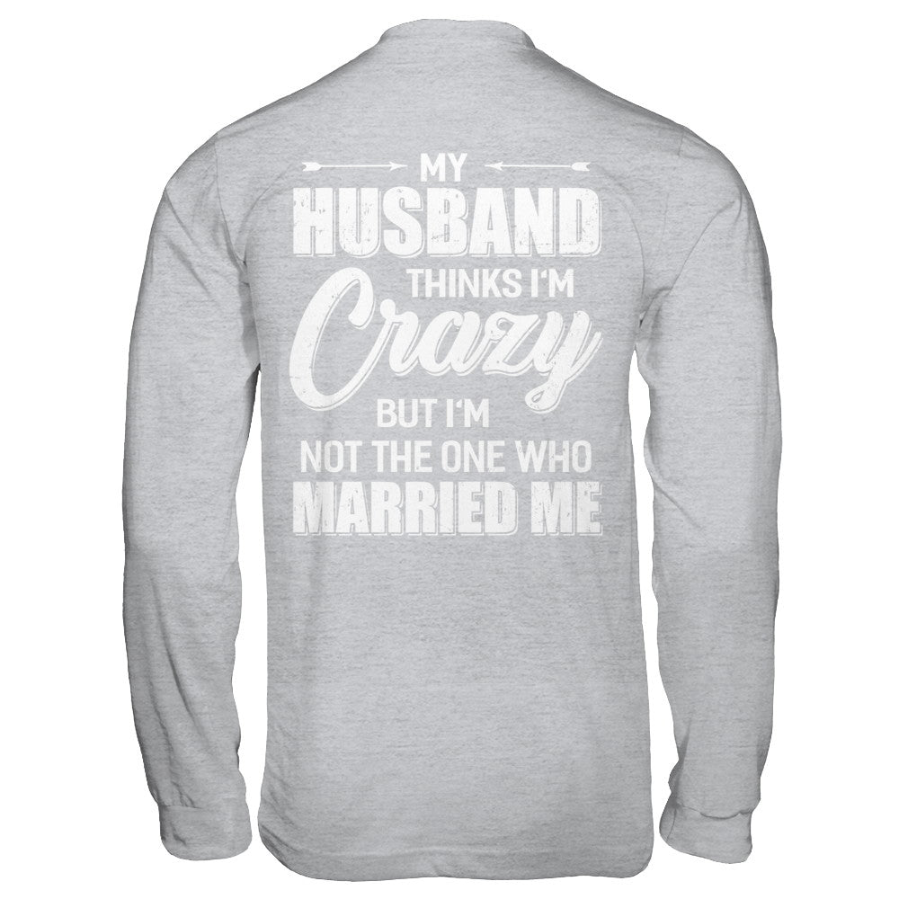 My Husband Thinks I'm Crazy Funny Wife T-Shirt & Hoodie | Teecentury.com