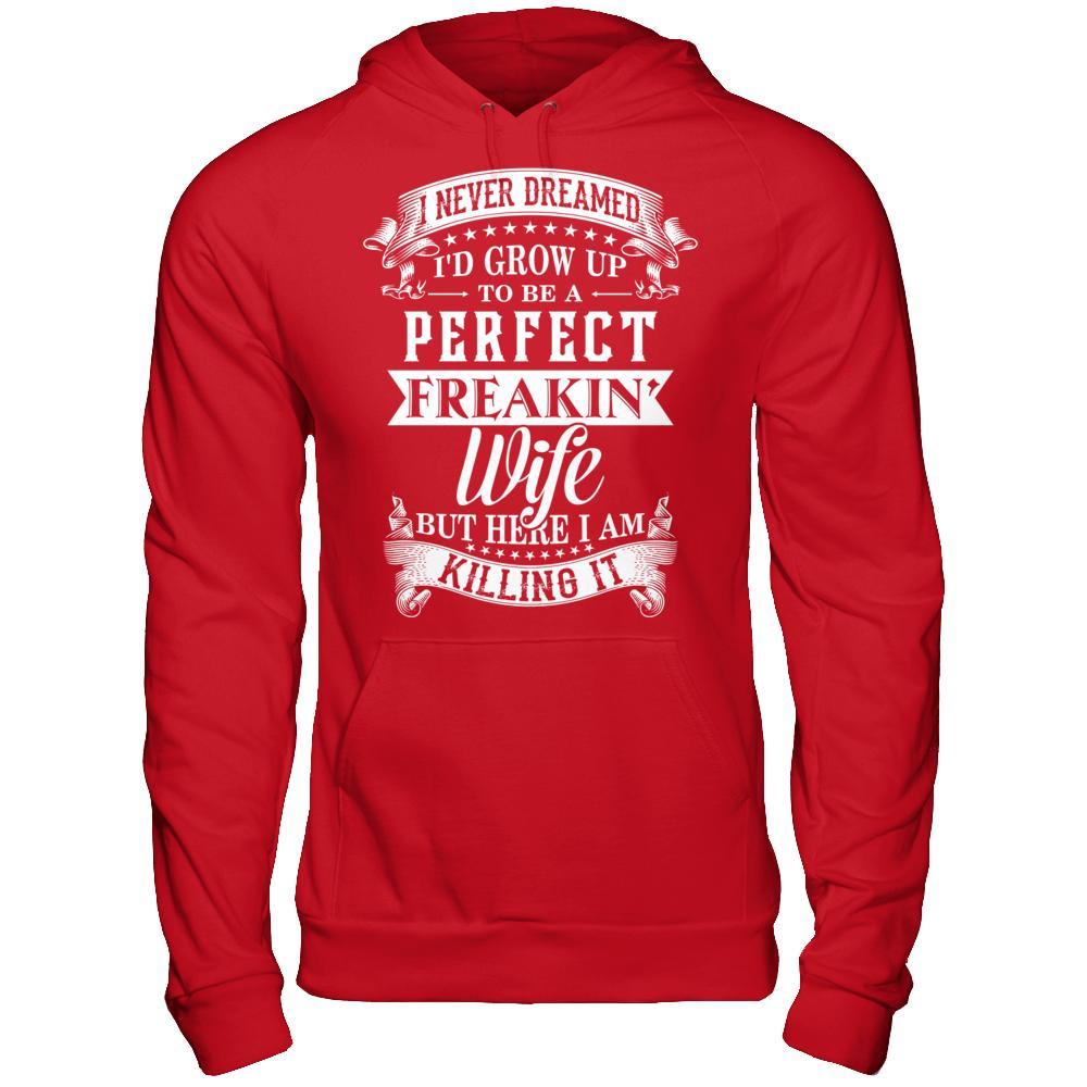 I Never Dreamed I'd Grow Up To Be A Perfect Freakin' Wife T-Shirt & Hoodie | Teecentury.com