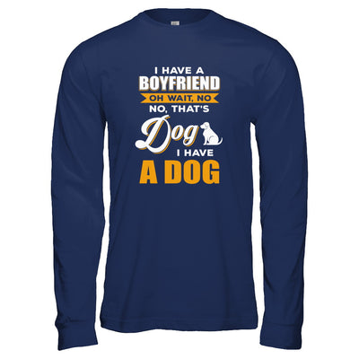 I Have A Boyfriend Oh Wait No No That's Dog I Have A Dog T-Shirt & Tank Top | Teecentury.com