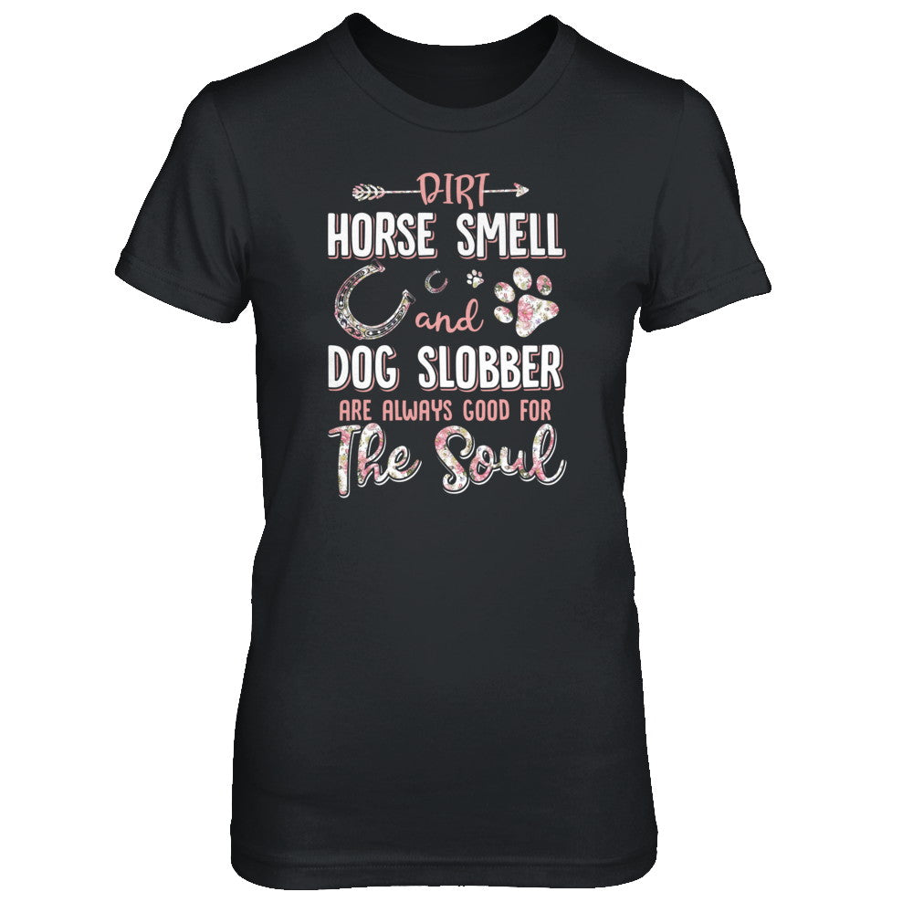 Dirt Horse Smell And Dog Slobber Always Good For The Soul T-Shirt & Tank Top | Teecentury.com