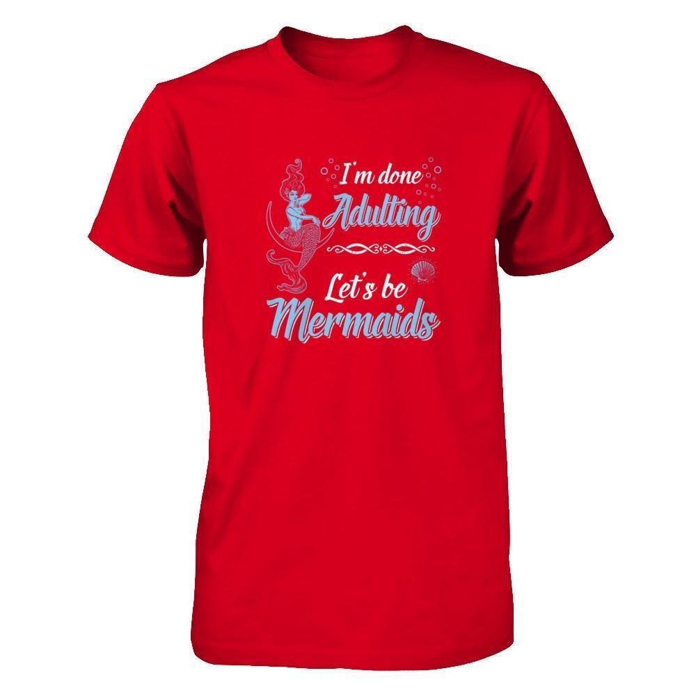 I'm Done Adulting Let's Be Mermaids T-Shirt & Tank Top | Teecentury.com