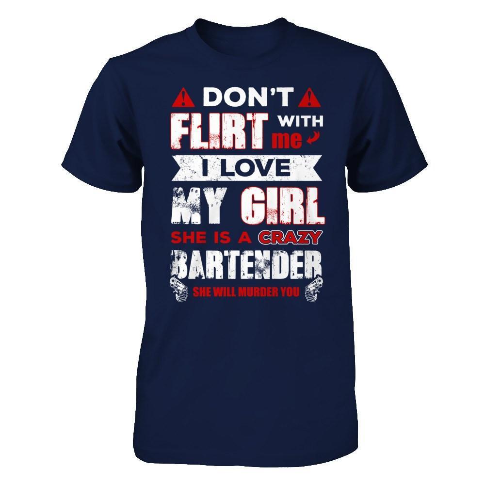 Don't Flirt With Me I Love My Girl She Is A Crazy Bartender T-Shirt & Hoodie | Teecentury.com