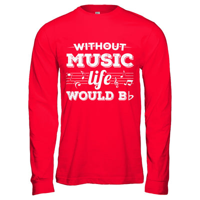 Without Music Life Would B Flat Funny Music Lovers T-Shirt & Hoodie | Teecentury.com