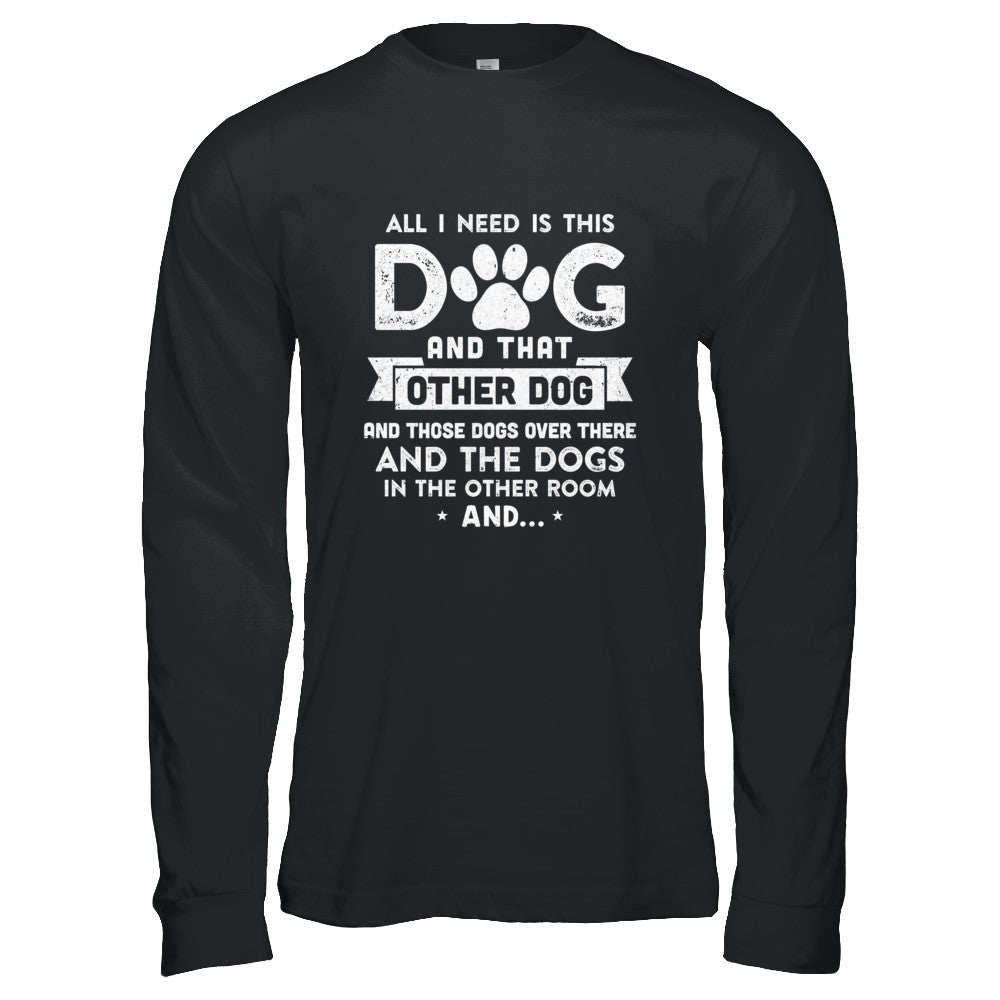 All I Need Is This Dog And That Other Dog T-Shirt & Hoodie | Teecentury.com