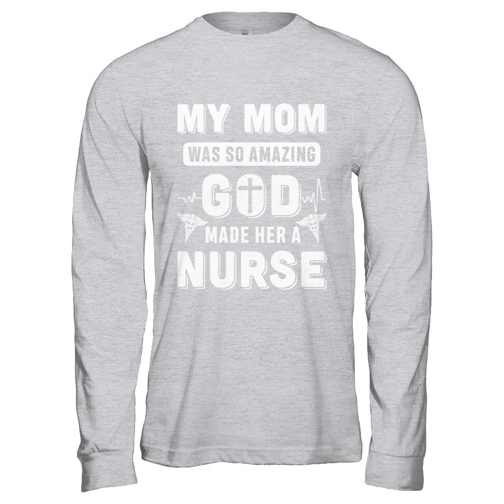 My Mom Was So Amazing God Make Her A Nurse T-Shirt & Hoodie | Teecentury.com