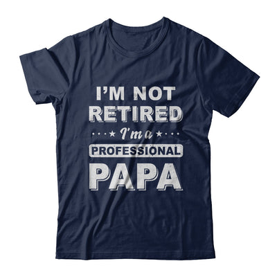 I'm Not Retired A Professional Papa Father Day Gift T-Shirt & Hoodie | Teecentury.com