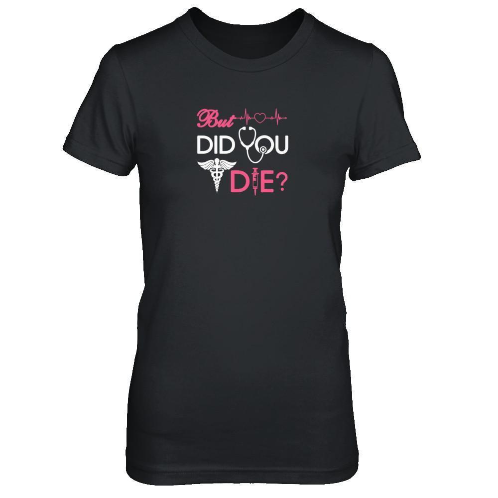But Did You Die Nurse T-Shirt & Tank Top | Teecentury.com