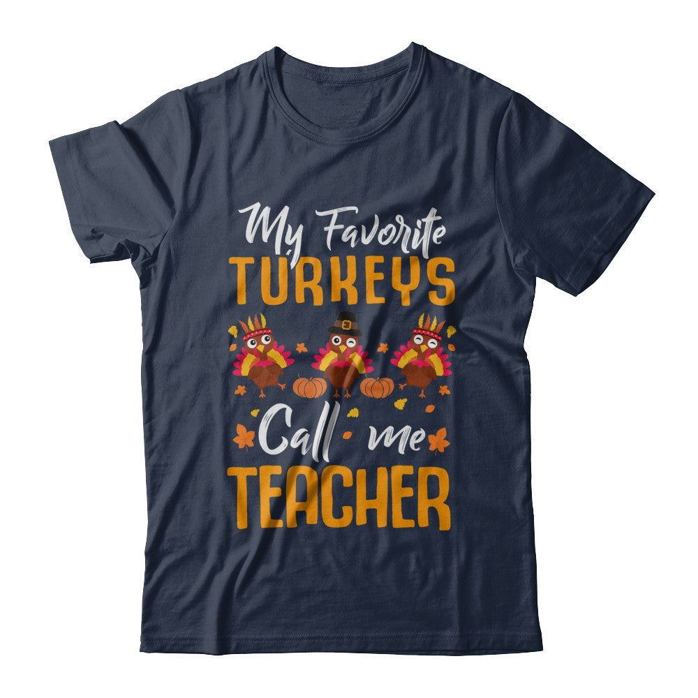 My Favorites Turkeys Call Me Teacher Thanksgiving Day T-Shirt & Sweatshirt | Teecentury.com