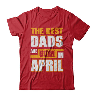 The Best Dads Are Born In April T-Shirt & Hoodie | Teecentury.com