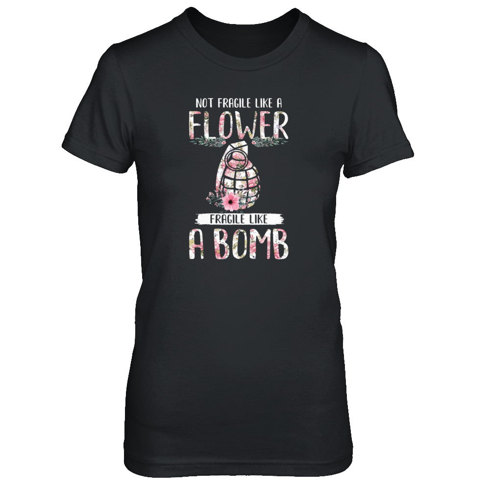 Not Fragile Like A Flower Fragile Like A Bomb Wife Mom T-Shirt & Tank Top | Teecentury.com