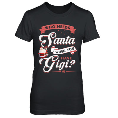 Who Needs Santa When You Have Gigi T-Shirt & Sweatshirt | Teecentury.com