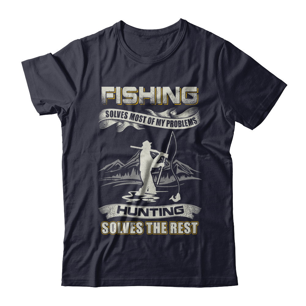 Fishing Solves Most of My Problems Hunting Solves The Rest T-Shirt & Hoodie | Teecentury.com