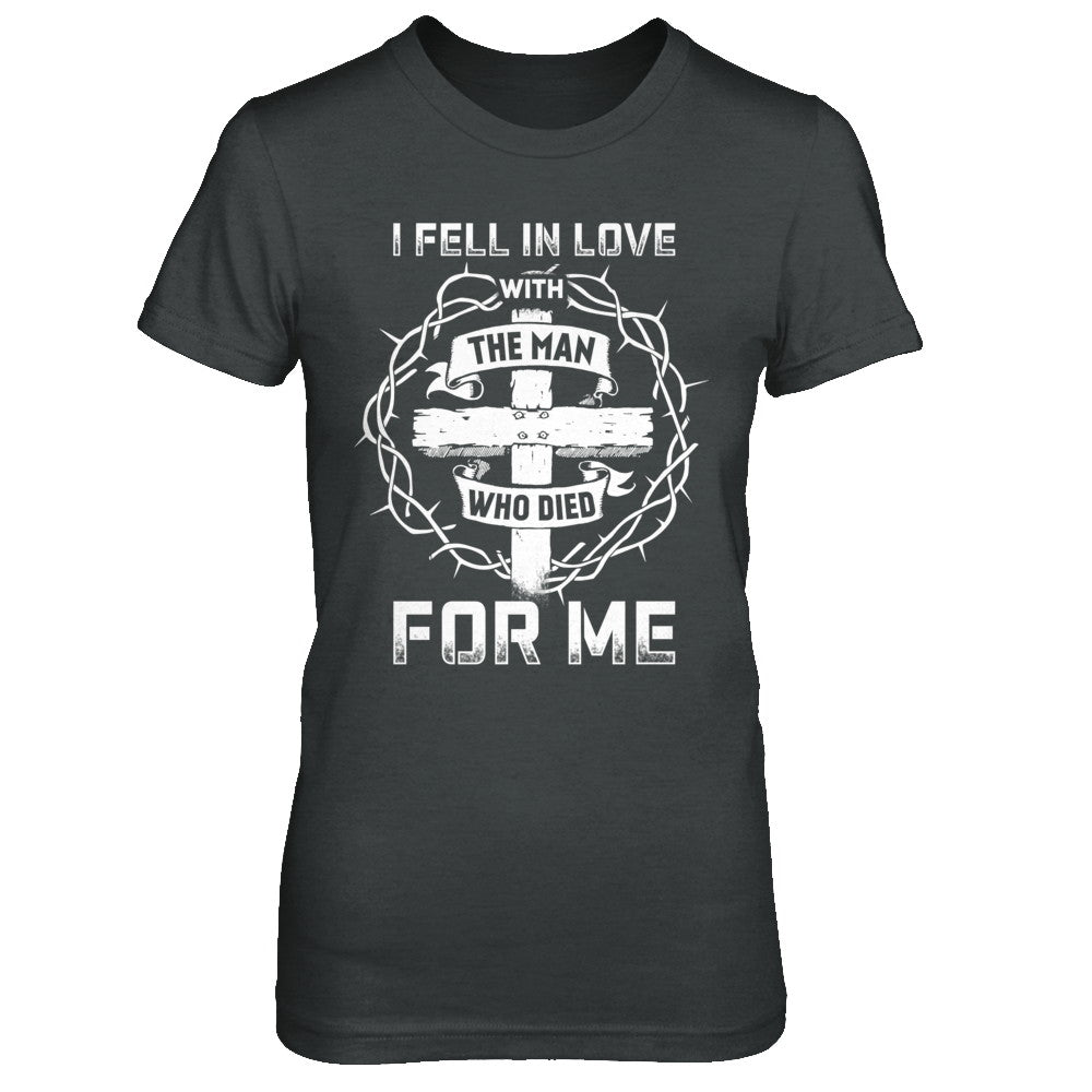 I Fell In Love With The Man Who Died For Me Christian T-Shirt & Hoodie | Teecentury.com