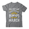 All Men Are Created Equal But Kings Are Born In March T-Shirt & Hoodie | Teecentury.com