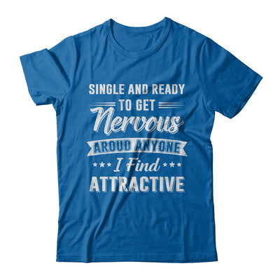 Single And Ready To Get Nervous Around Anyone I Find Attract T-Shirt & Hoodie | Teecentury.com