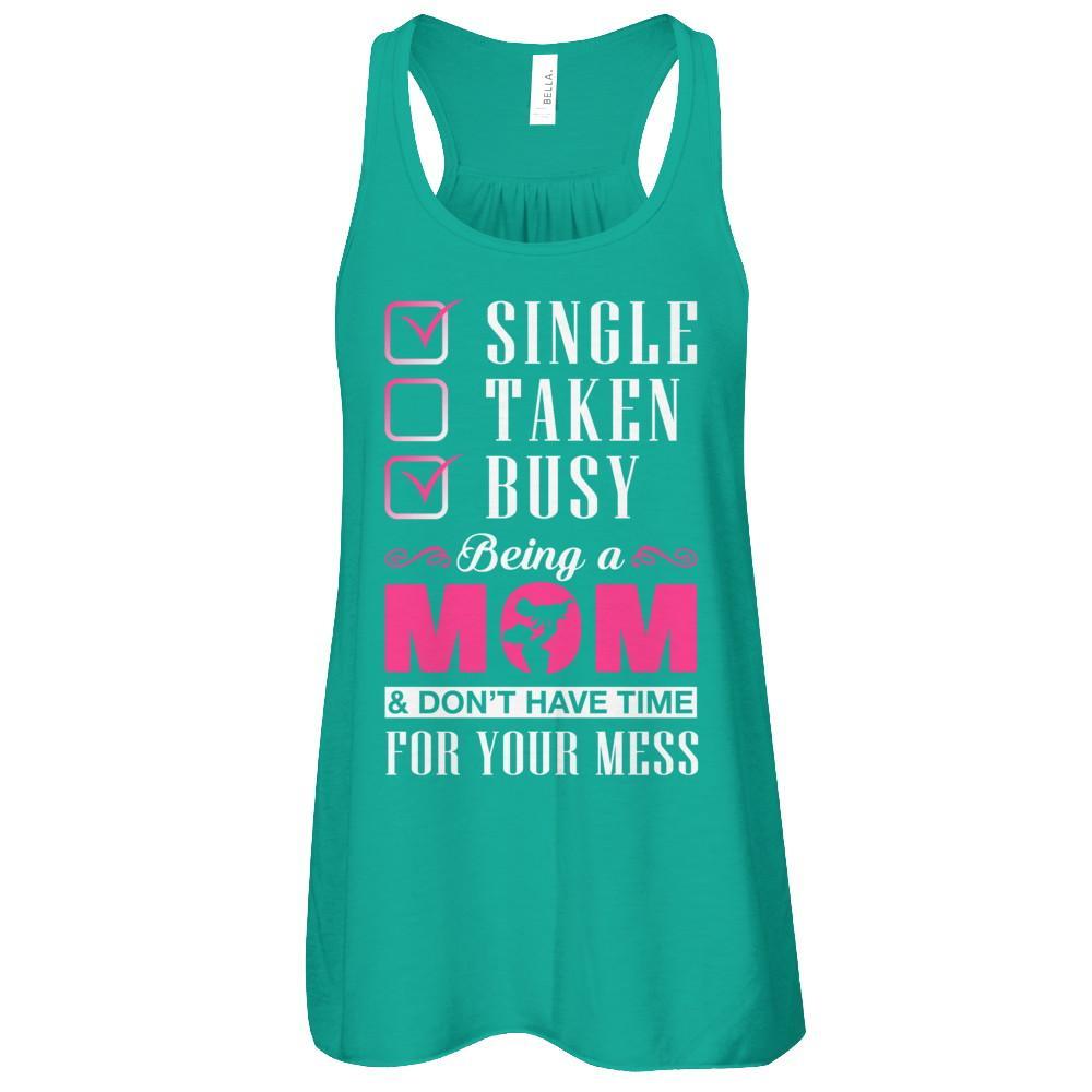 Single Taken Busy Begin A Mom Don't Have Time For Your Mess T-Shirt & Tank Top | Teecentury.com