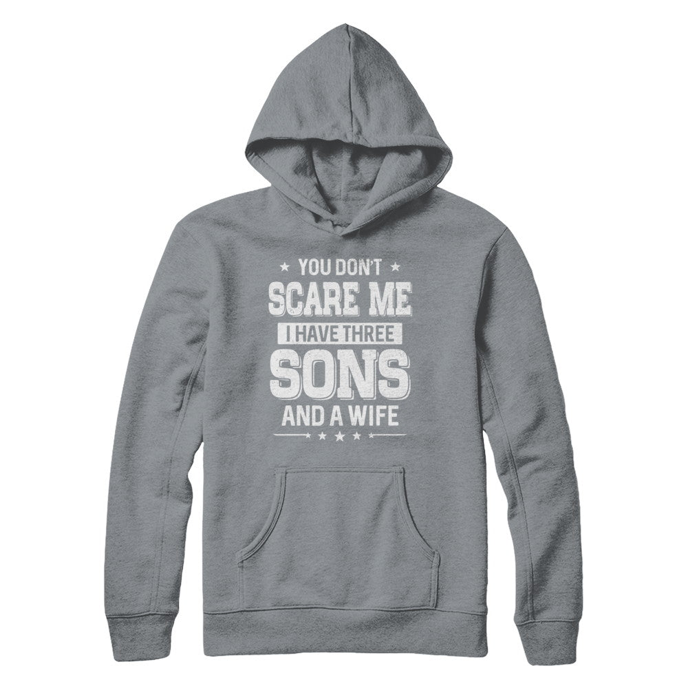 You Don't Scare Me I Have Three Sons And A Wife Fathers Day T-Shirt & Hoodie | Teecentury.com