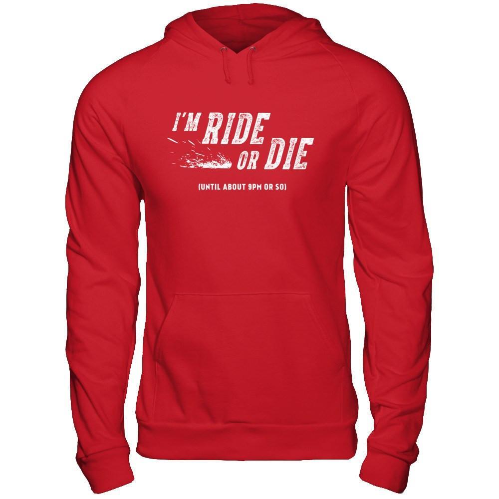 I'm Ride Or Die Until About 9Pm Or So T-Shirt & Hoodie | Teecentury.com