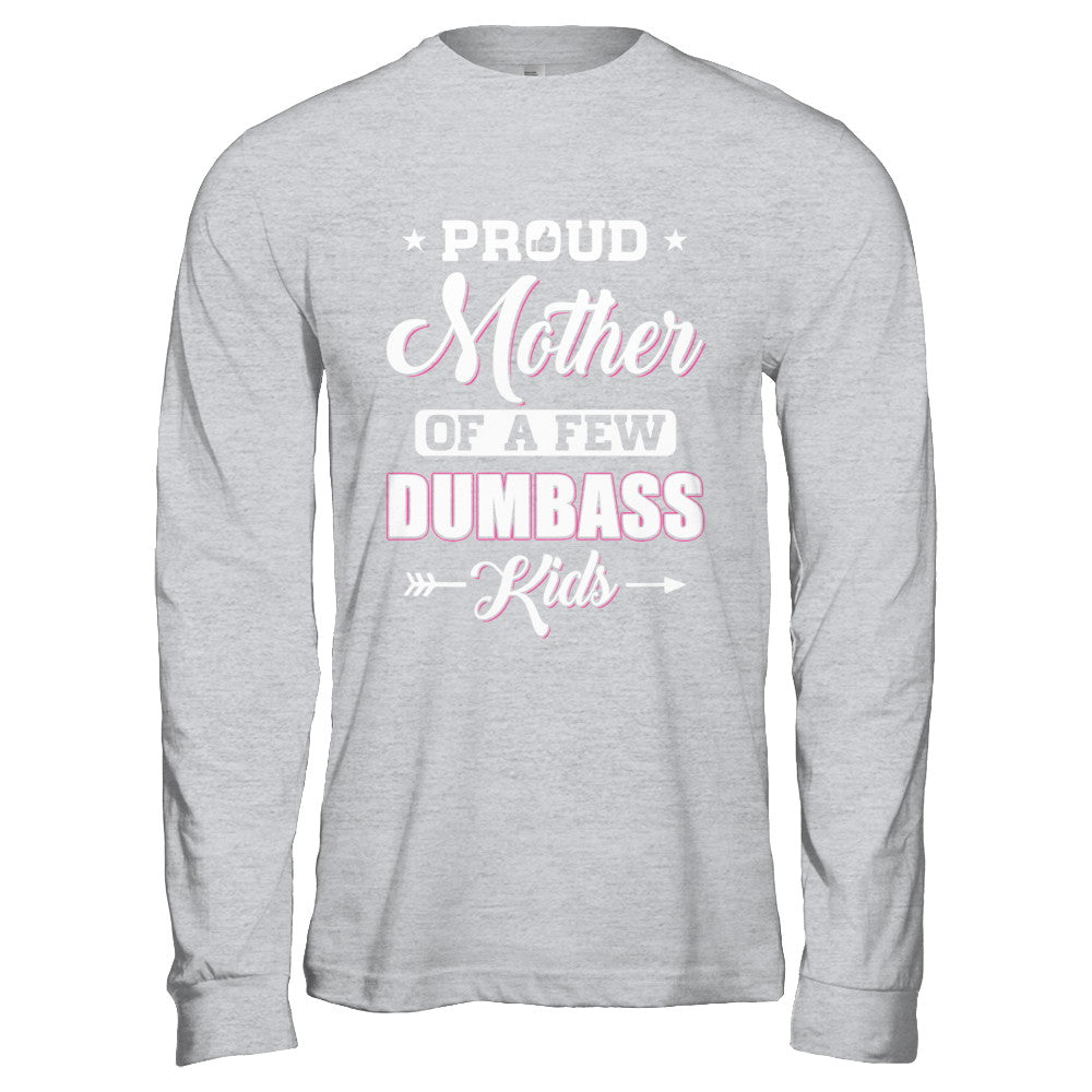 Proud Mother Of A Few Dumbass Kids Mothers Day Gift T-Shirt & Hoodie | Teecentury.com