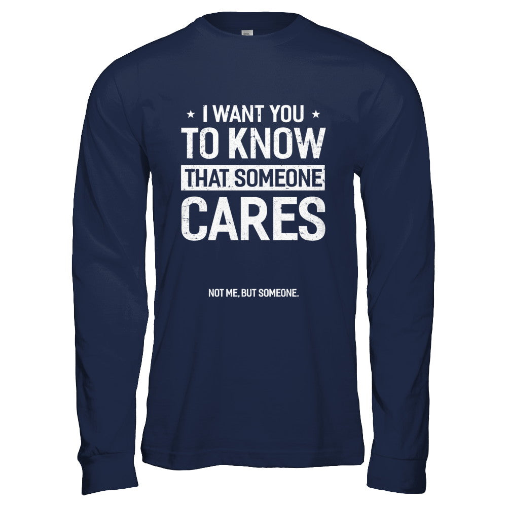 I Want You To Know That Someone Cares Not Me But Someone T-Shirt & Hoodie | Teecentury.com
