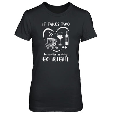 It Takes Two To Make A Day Go Right Coffee Wine Lover T-Shirt & Tank Top | Teecentury.com