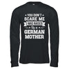 You Don't Scare Me I Was Raised By A German Mother T-Shirt & Hoodie | Teecentury.com