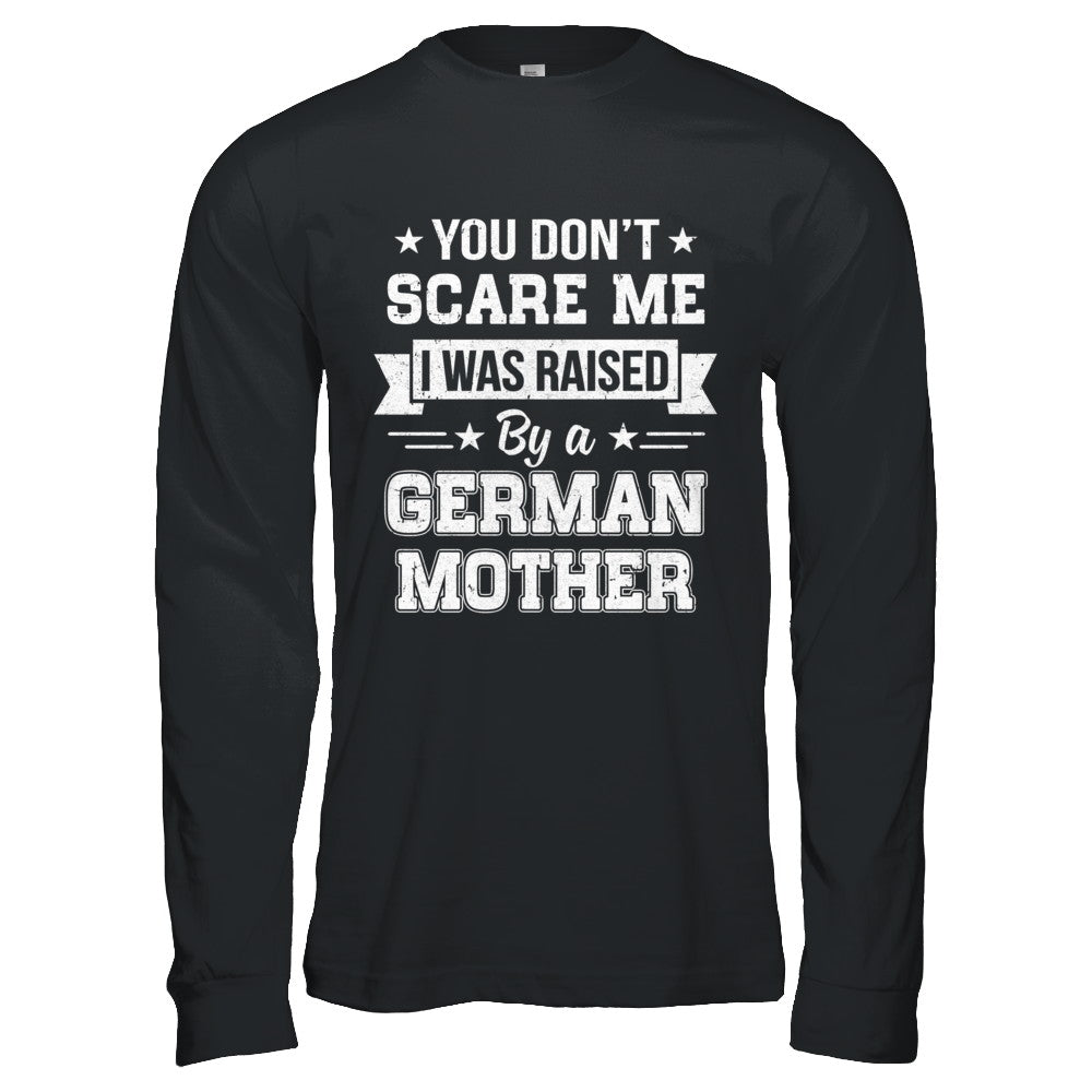 You Don't Scare Me I Was Raised By A German Mother T-Shirt & Hoodie | Teecentury.com
