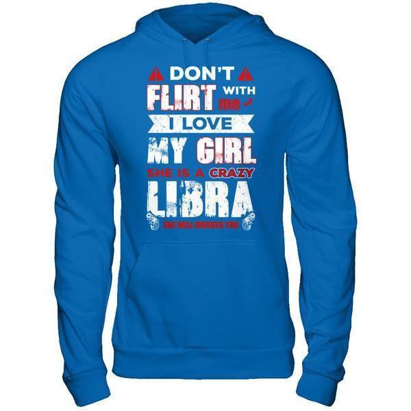 Don't Flirt With Me I Love My Girl She Is A Crazy Libra T-Shirt & Hoodie | Teecentury.com