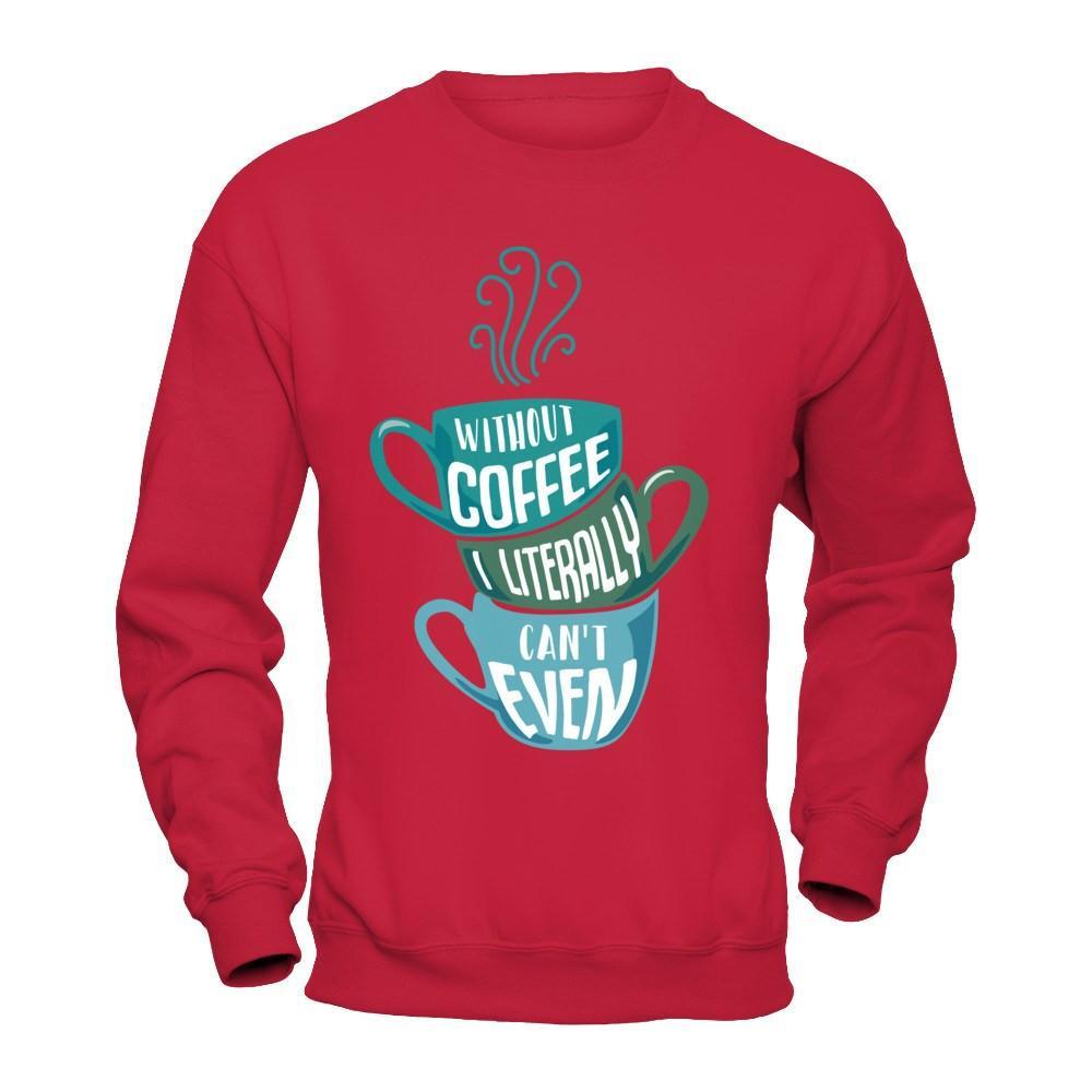 Without Coffee I Literally Can't Even T-Shirt & Hoodie | Teecentury.com