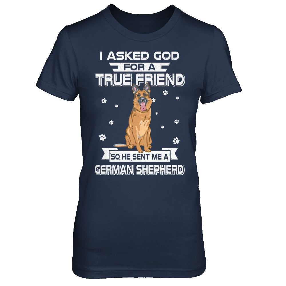 I Asked God For A True Friend So Sent Me German Shepherd Dog T-Shirt & Hoodie | Teecentury.com
