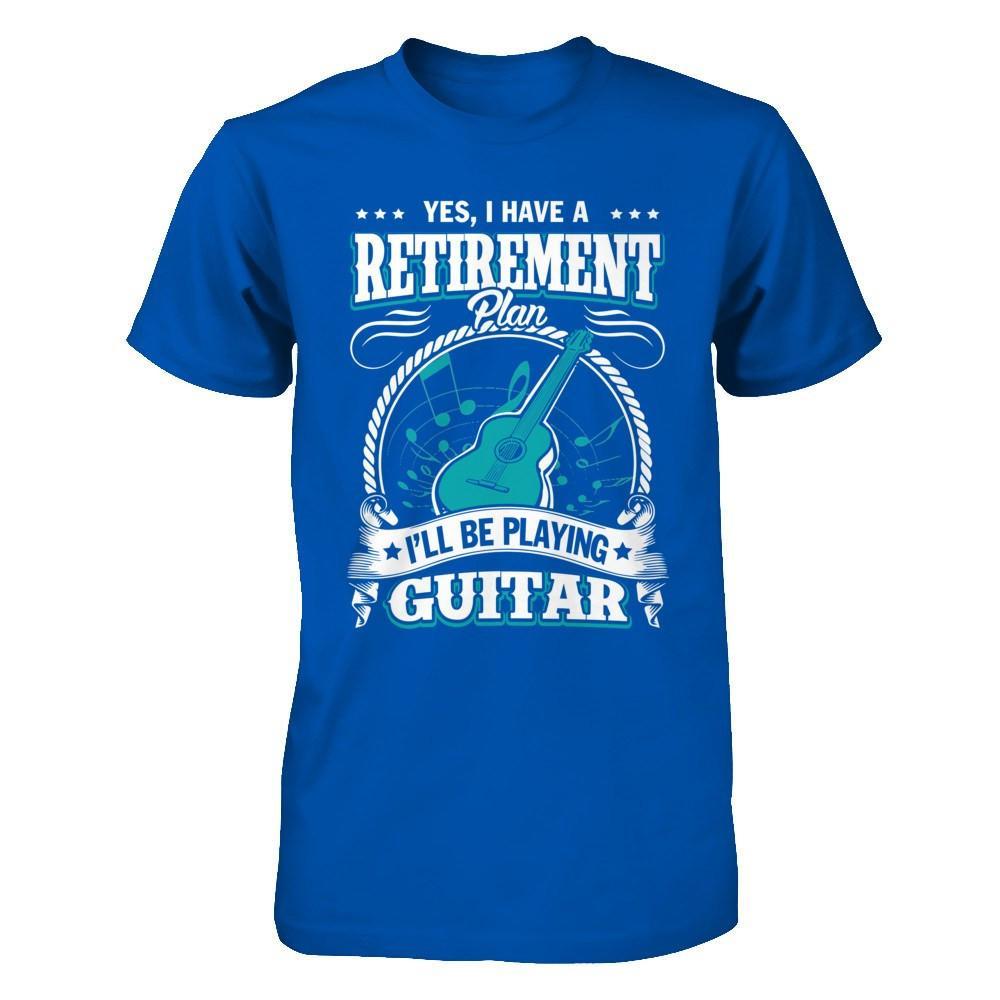 I Have A Retirement Plan I'll Be Playing Guitar T-Shirt & Hoodie | Teecentury.com