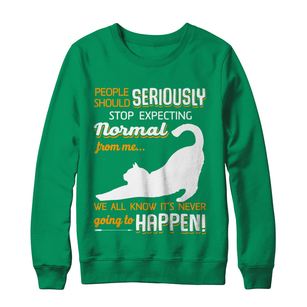 Cat People Should Seriously Stop Expecting Normal T-Shirt & Sweatshirt | Teecentury.com