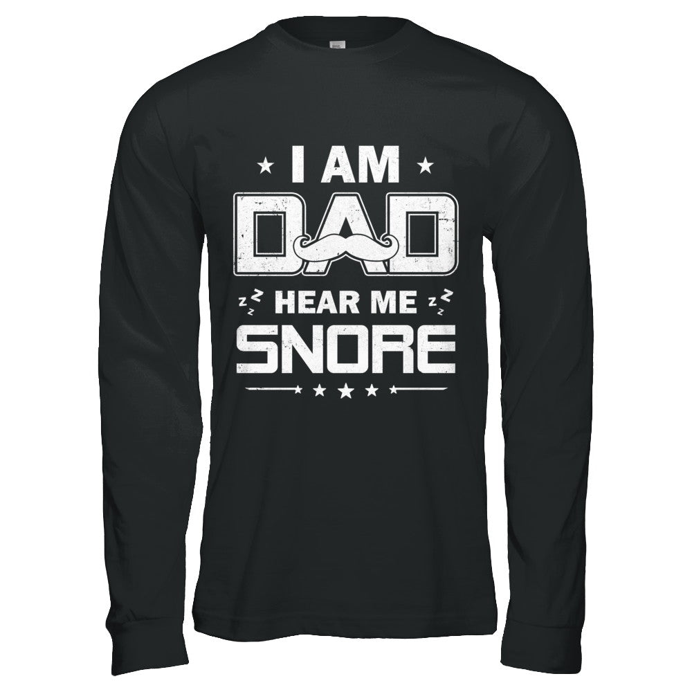 I Am Dad Hear Me Snore Sleep Nap Funny Fathers Day T-Shirt & Hoodie | Teecentury.com