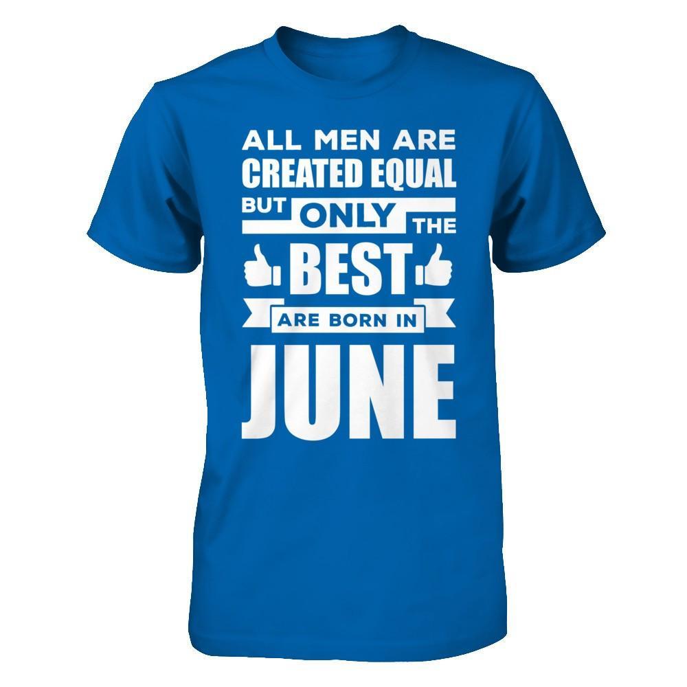 All Men Are Created Equal But Only The Best Are Born In June T-Shirt & Hoodie | Teecentury.com