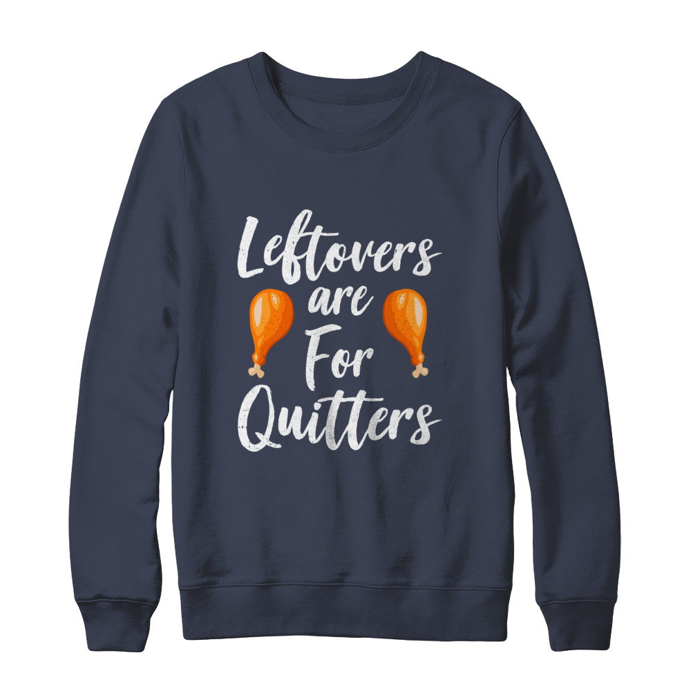 Leftovers Are For Quitters Turkey Thanksgiving Day T-Shirt & Sweatshirt | Teecentury.com