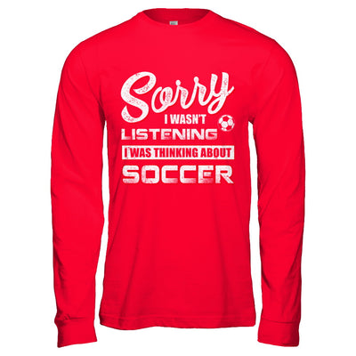Sorry I Wasn't Listening I Was Thinking About Soccer T-Shirt & Hoodie | Teecentury.com