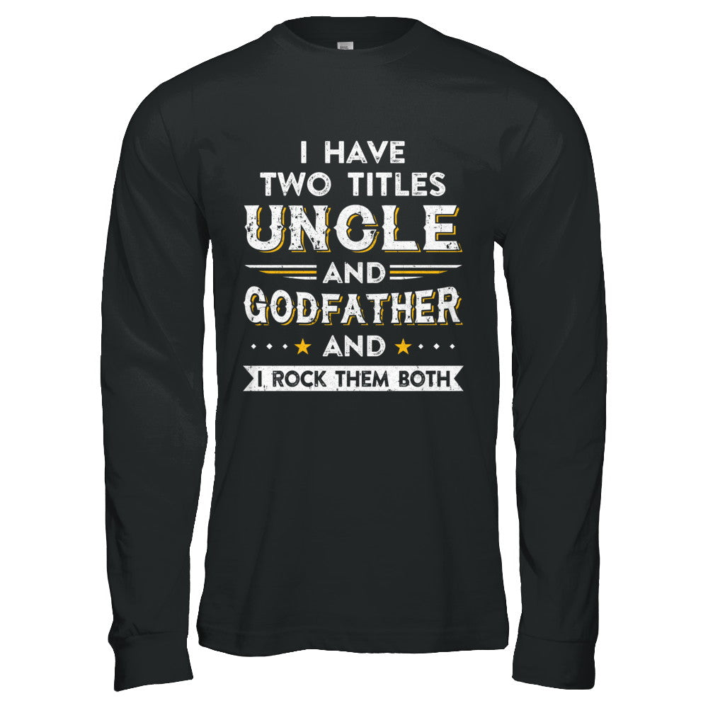 I Have Two Titles Uncle And God-Father I Rock Them Both T-Shirt & Hoodie | Teecentury.com