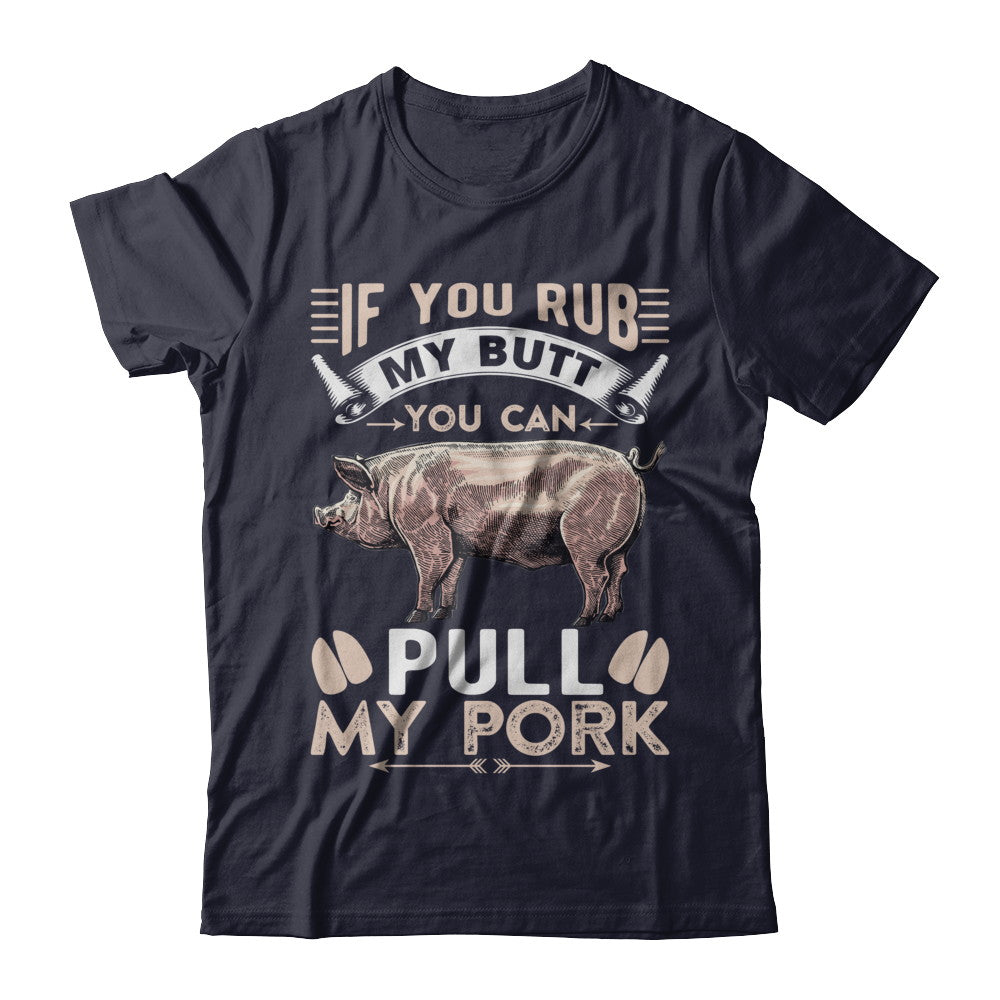 If You Rub My Butt You Can Pull My Pork T-Shirt & Hoodie | Teecentury.com