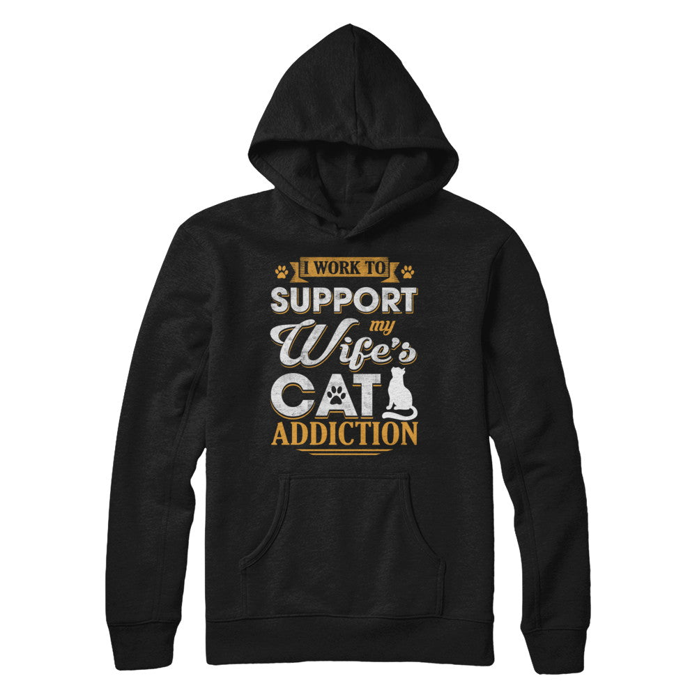 I Work To Support My Wife's Cat Addiction T-Shirt & Hoodie | Teecentury.com