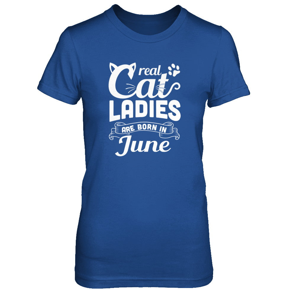 Real Cat Ladies Are Born In June Cat Day T-Shirt & Tank Top | Teecentury.com