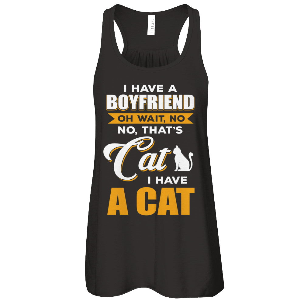 I Have A Boyfriend Oh Wait No No That's Cat I Have A Cat T-Shirt & Tank Top | Teecentury.com