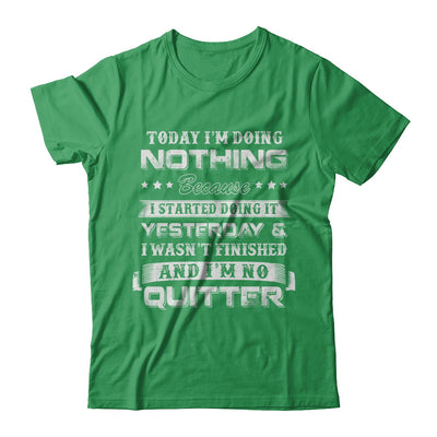 Today I'm Doing Nothing Because I Started Yesterday T-Shirt & Hoodie | Teecentury.com