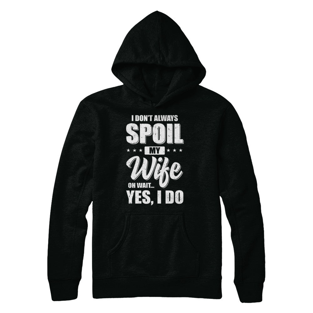 I Don't Always Spoil My Wife Oh Wait Yes I Do Husband T-Shirt & Hoodie | Teecentury.com