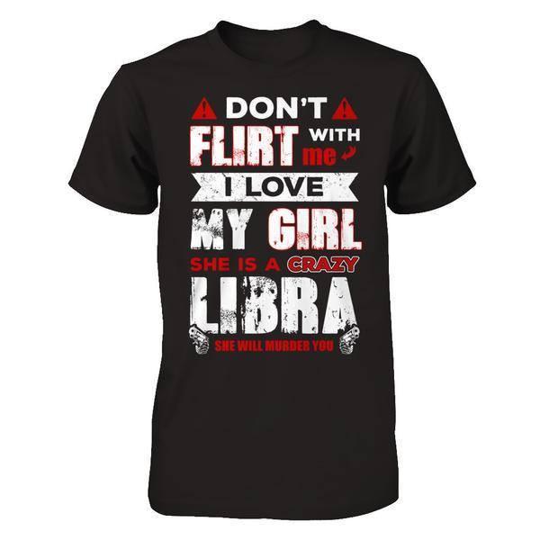 Don't Flirt With Me I Love My Girl She Is A Crazy Libra T-Shirt & Hoodie | Teecentury.com